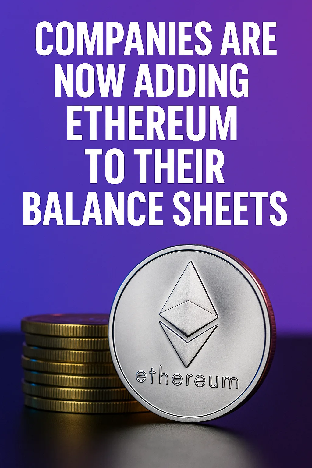 🧾 企業が次に注目するのはイーサリアム(ETH)?バランスシートに加える動きが拡大中