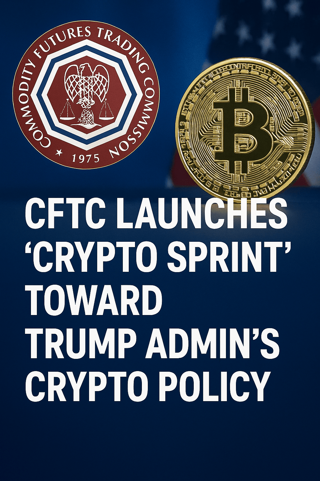 20250806_1043_米CFTCの暗号資産政策_simple_compose_01k1ygmp8kfmmaysamhq4z75rp 米CFTCが「Crypto Sprint」開始──トランプ政権の暗号資産政策を本格始動へ コンテンツ終わり