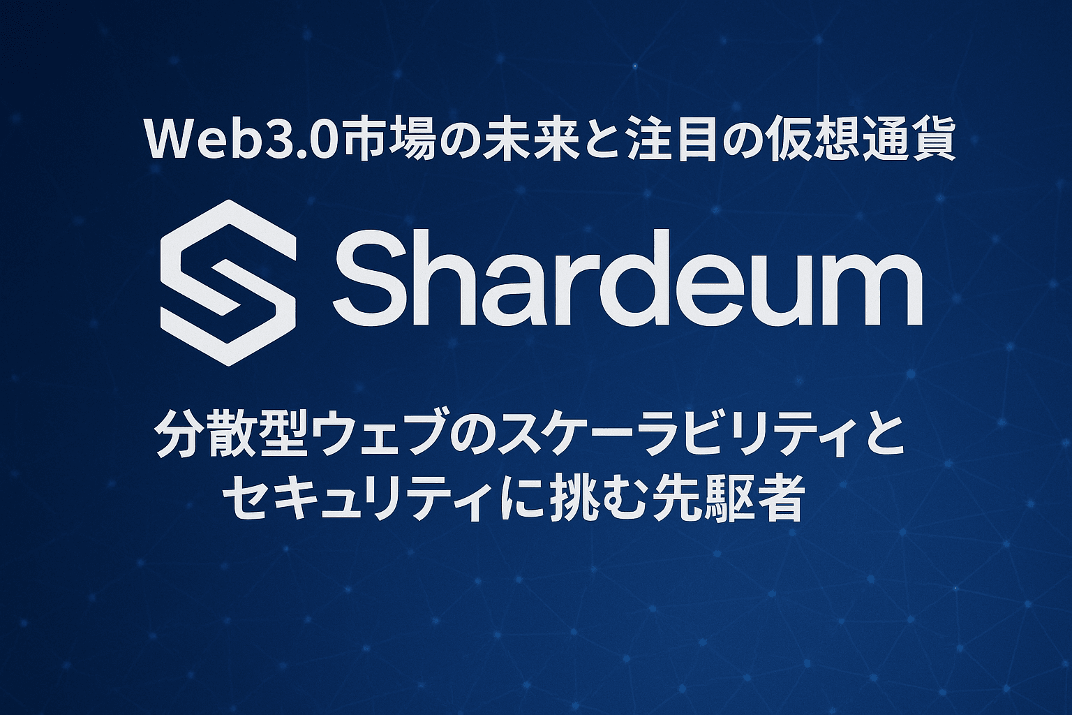 【要約】Web3.0市場の未来と注目の仮想通貨 Shardeum:分散型ウェブのスケーラビリティとセキュリティに挑む先駆者