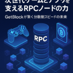 ⚡【Web3の舞台裏】次世代ゲームとアプリを支えるRPCノードの力─GetBlockが築く分散型スピードの未来